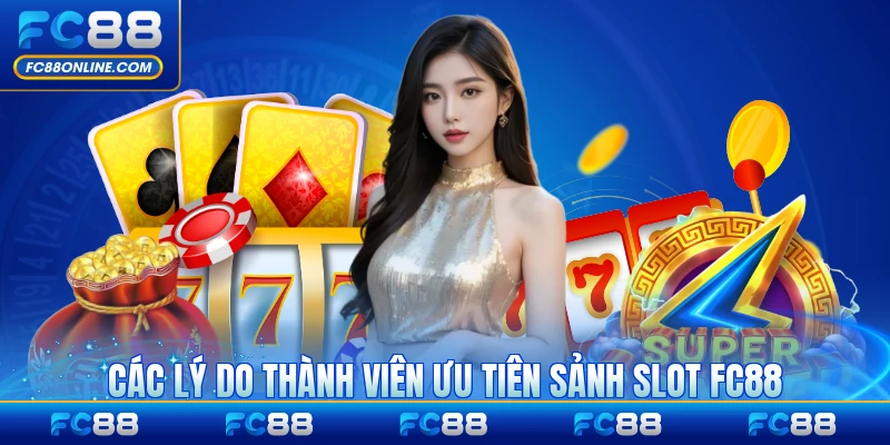 Các lý do thành viên ưu tiên sảnh slot FC88 phổ biến nhất