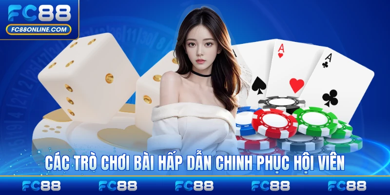 Các trò chơi bài hấp dẫn chinh phục hội viên FC88 đông đảo