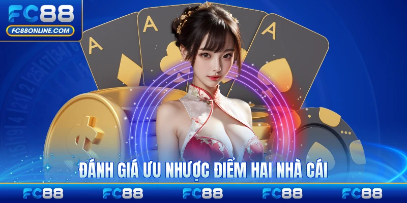 Đánh giá ưu nhược điểm hai nhà cái khách quan nhất