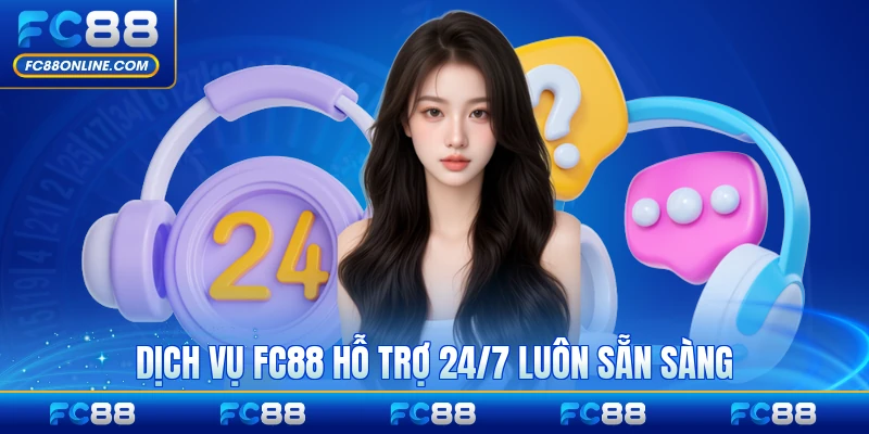 Dịch vụ FC88 hỗ trợ 24/7 luôn sẵn sàng mọi lúc