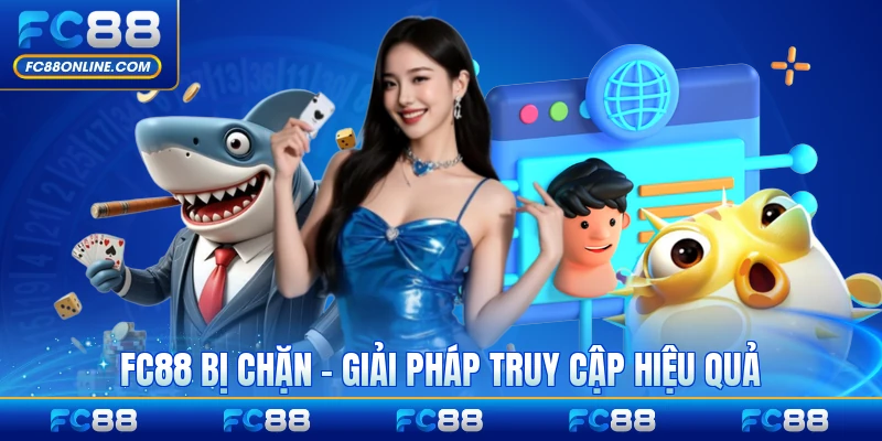 FC88 Bị Chặn - Giải Pháp Truy Cập Hiệu Quả Hàng Đầu