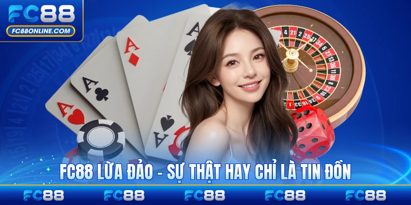FC88 Lừa Đảo - Sự Thật Hay Chỉ Là Tin Đồn Hoàn Toàn Sai?