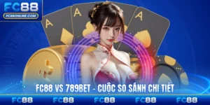 FC88 Vs 789Bet - Cuộc So Sánh Chi Tiết Năm Hoàn Hảo Nhất