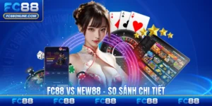 FC88 Vs New88 - So Sánh Chi Tiết Hai Nhà Cái Hàng Đầu