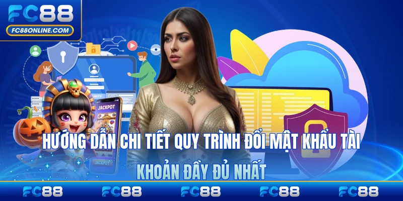 Hướng dẫn chi tiết quy trình đổi mật khẩu tài khoản đầy đủ nhất