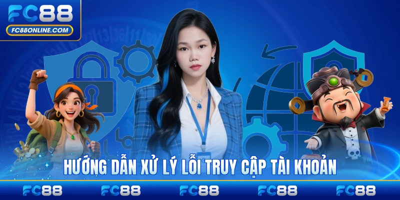 Hướng dẫn xử lý lỗi truy cập tài khoản nhanh chóng