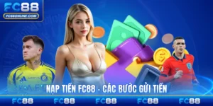 Nạp Tiền FC88 - Các Bước Gửi Tiền Dễ Dàng Và An Toàn Nhất