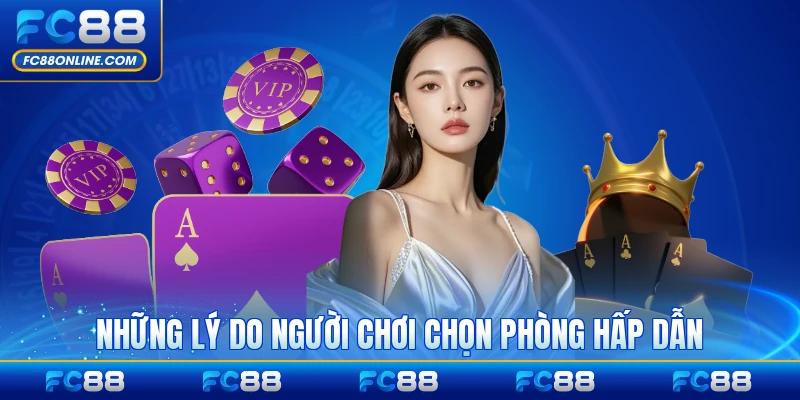 Những lý do người chơi chọn phòng hấp dẫn uy tín nhất