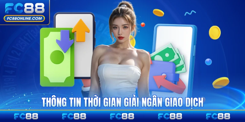 Thông tin thời gian giải ngân giao dịch rút tiền từ FC88 cụ thể