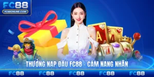 Thưởng Nạp Đầu FC88 - Cẩm Nang Nhận Thưởng Cho Tân Thủ