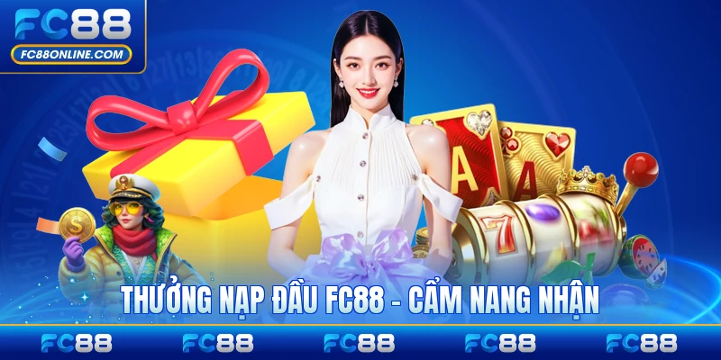 Thưởng Nạp Đầu FC88 - Cẩm Nang Nhận Thưởng Cho Tân Thủ