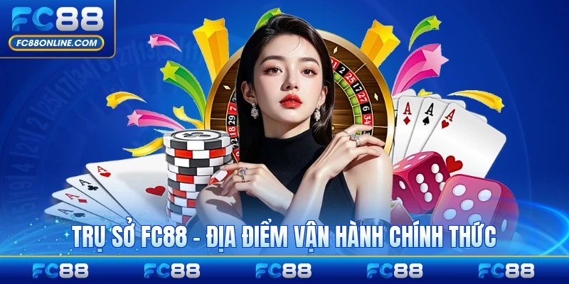 Trụ Sở FC88 - Địa Điểm Vận Hành Chính Thức Của Nhà Cái